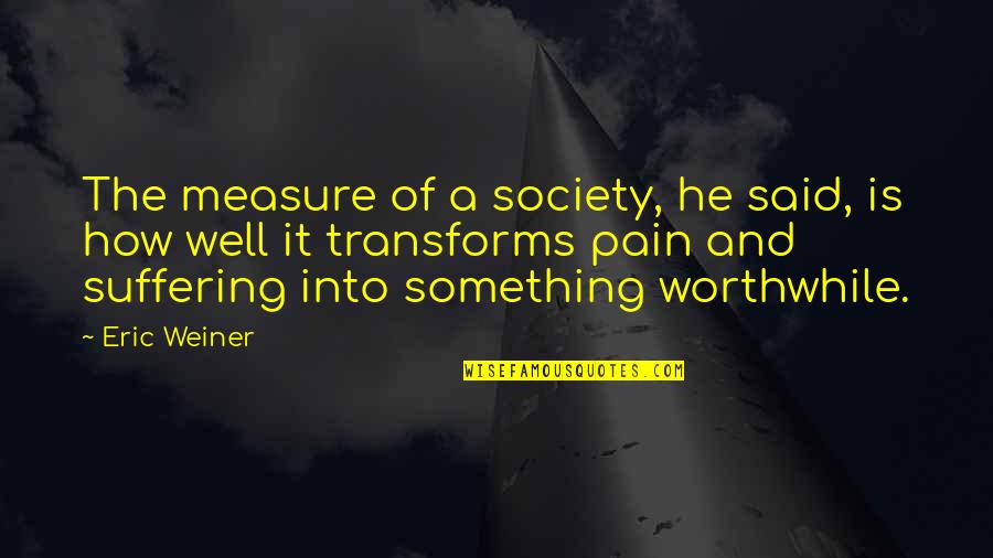 Unaging Quotes By Eric Weiner: The measure of a society, he said, is