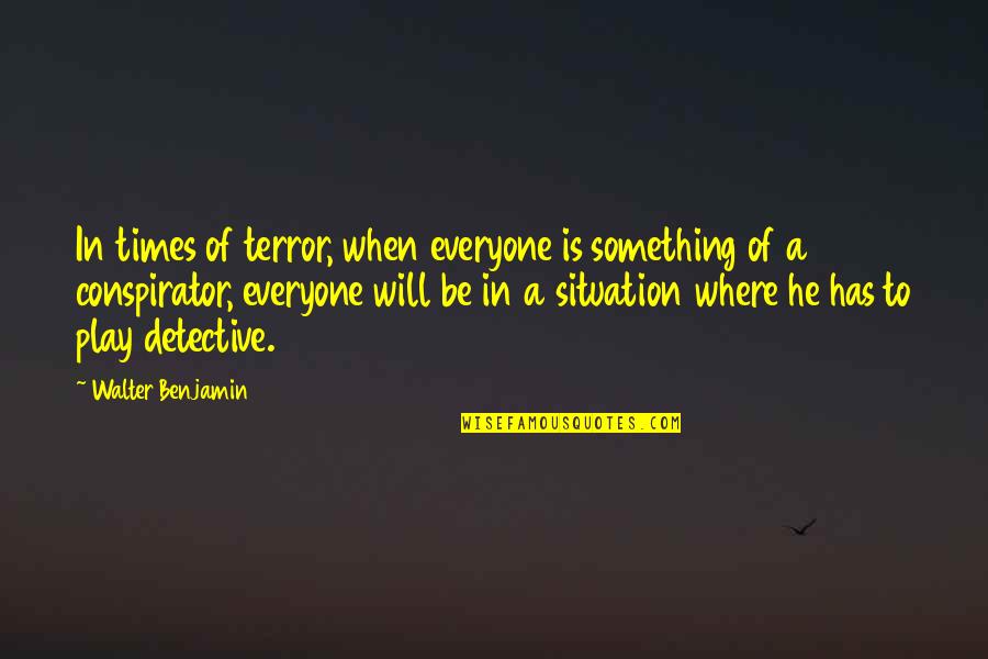 Unagitated Quotes By Walter Benjamin: In times of terror, when everyone is something