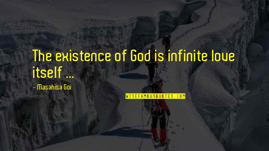 Unaidable Quotes By Masahisa Goi: The existence of God is infinite love itself