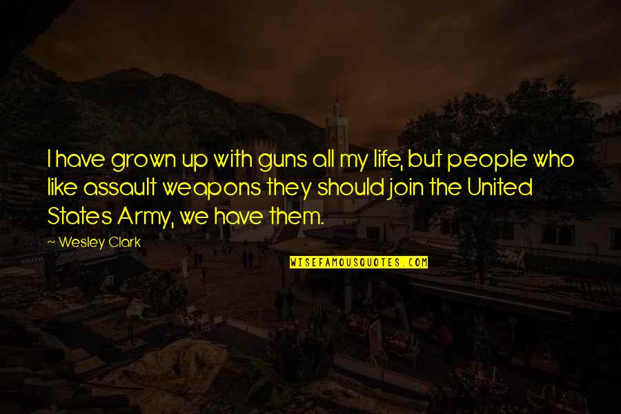 Unaided Crossword Quotes By Wesley Clark: I have grown up with guns all my