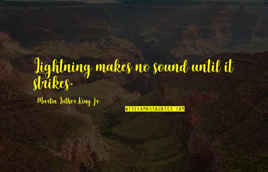 Unajua Wendy Quotes By Martin Luther King Jr.: Lightning makes no sound until it strikes. Unajua Wendy Quotes By Martin Luther King Jr.: Lightning makes no sound until it strikes.