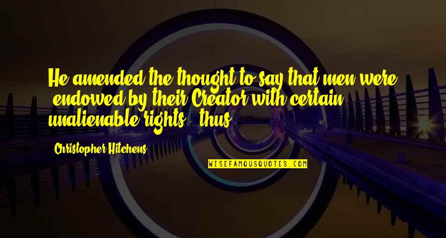 Unalienable Rights Quotes By Christopher Hitchens: He amended the thought to say that men Unalienable Rights Quotes By Christopher Hitchens: He amended the thought to say that men