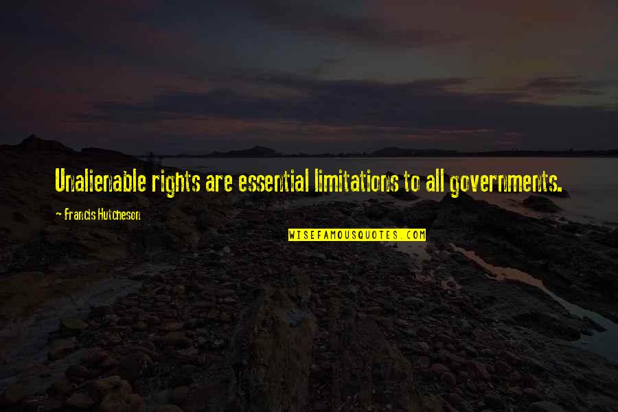 Unalienable Rights Quotes By Francis Hutcheson: Unalienable rights are essential limitations to all governments. Unalienable Rights Quotes By Francis Hutcheson: Unalienable rights are essential limitations to all governments.
