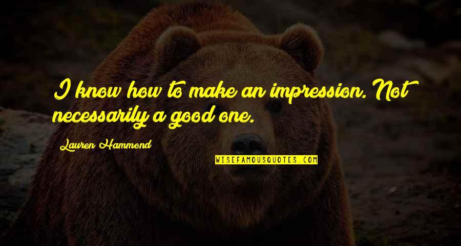 Unalienable Rights Quotes By Lauren Hammond: I know how to make an impression. Not
