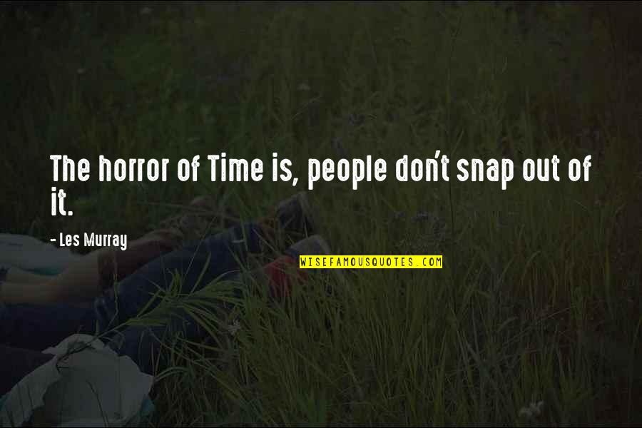 Unalienable Rights Quotes By Les Murray: The horror of Time is, people don't snap Unalienable Rights Quotes By Les Murray: The horror of Time is, people don't snap