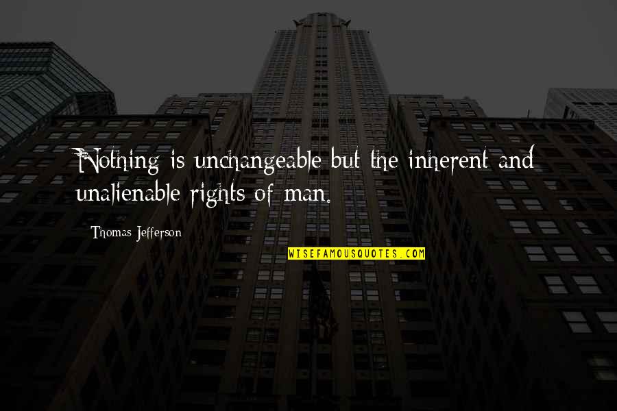 Unalienable Rights Quotes By Thomas Jefferson: Nothing is unchangeable but the inherent and unalienable