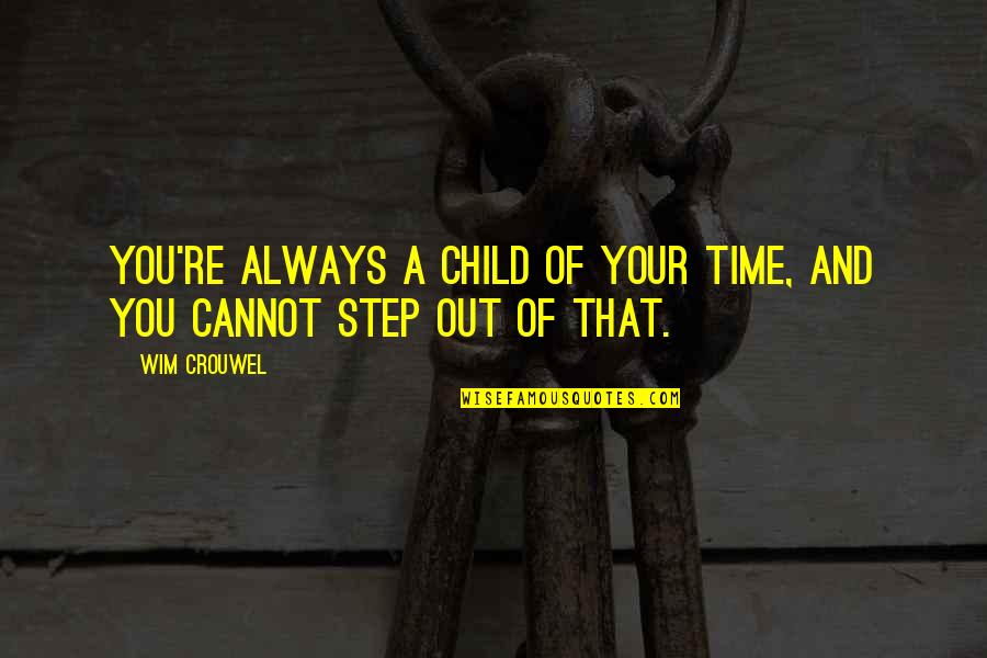 Unalienated Land Quotes By Wim Crouwel: You're always a child of your time, and