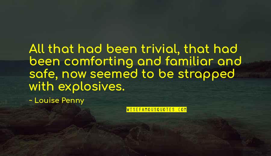 Unalienated Rights Quotes By Louise Penny: All that had been trivial, that had been Unalienated Rights Quotes By Louise Penny: All that had been trivial, that had been