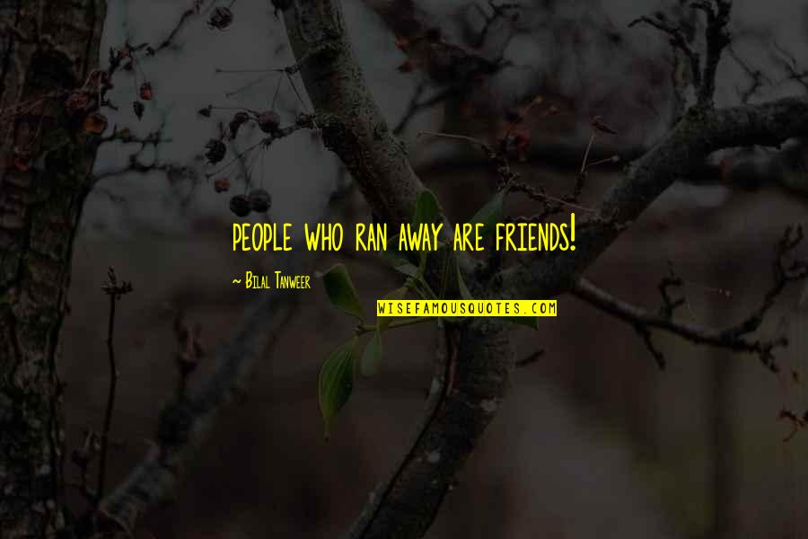 Unaligned Synonyms Quotes By Bilal Tanweer: people who ran away are friends!