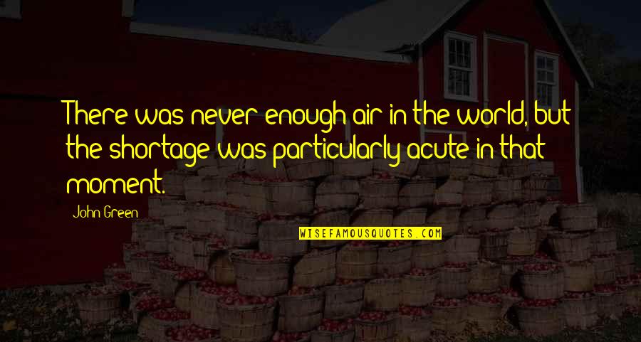 Unaligned Synonyms Quotes By John Green: There was never enough air in the world,