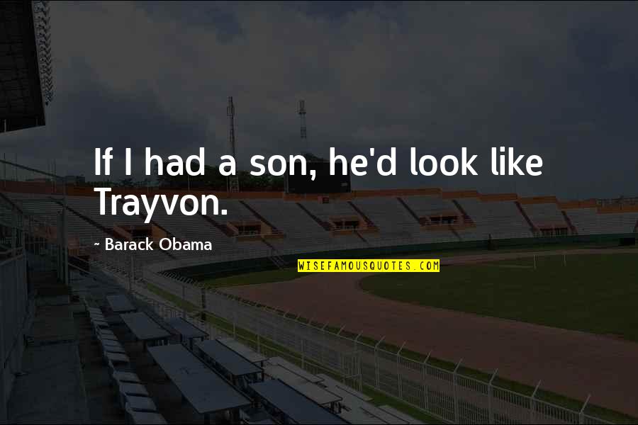 Unalike Quotes By Barack Obama: If I had a son, he'd look like