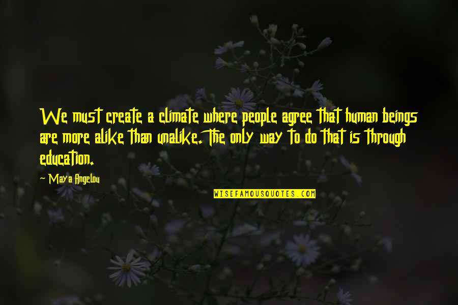 Unalike Quotes By Maya Angelou: We must create a climate where people agree