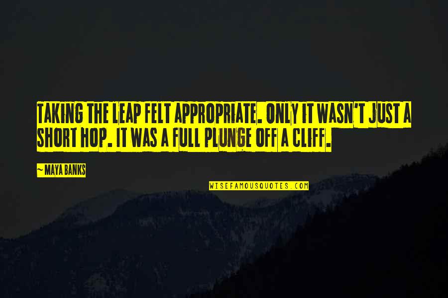 Unalike Quotes By Maya Banks: Taking the leap felt appropriate. Only it wasn't