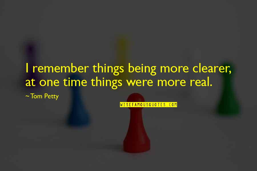 Unalike Quotes By Tom Petty: I remember things being more clearer, at one
