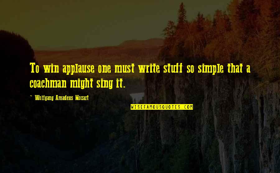 Unalive Quotes By Wolfgang Amadeus Mozart: To win applause one must write stuff so