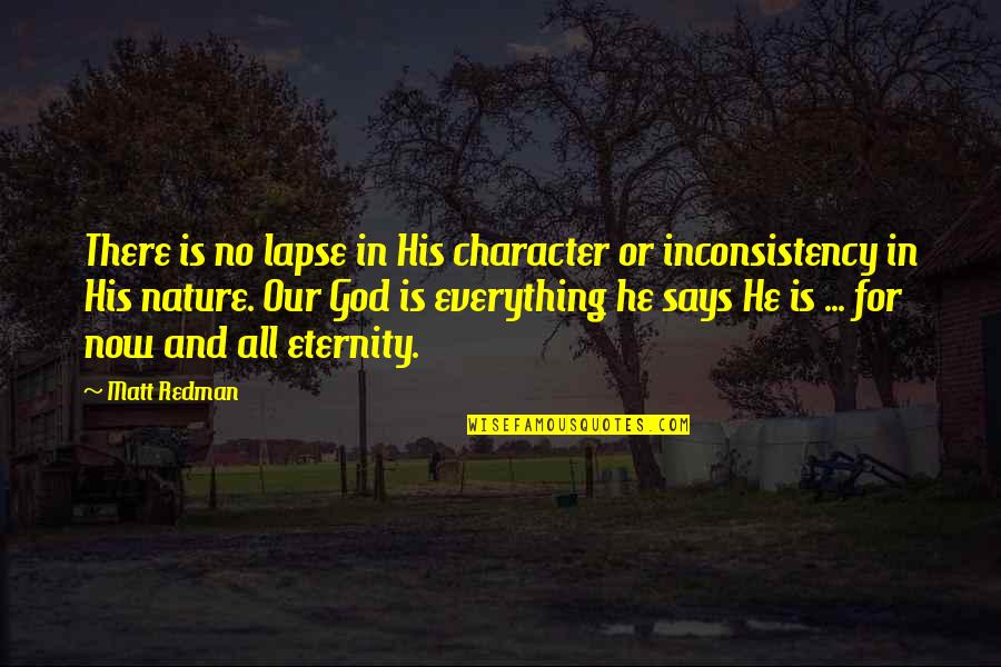 Unalleviated Quotes By Matt Redman: There is no lapse in His character or