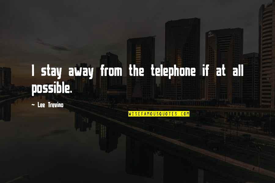Unalloyed Quotes By Lee Trevino: I stay away from the telephone if at