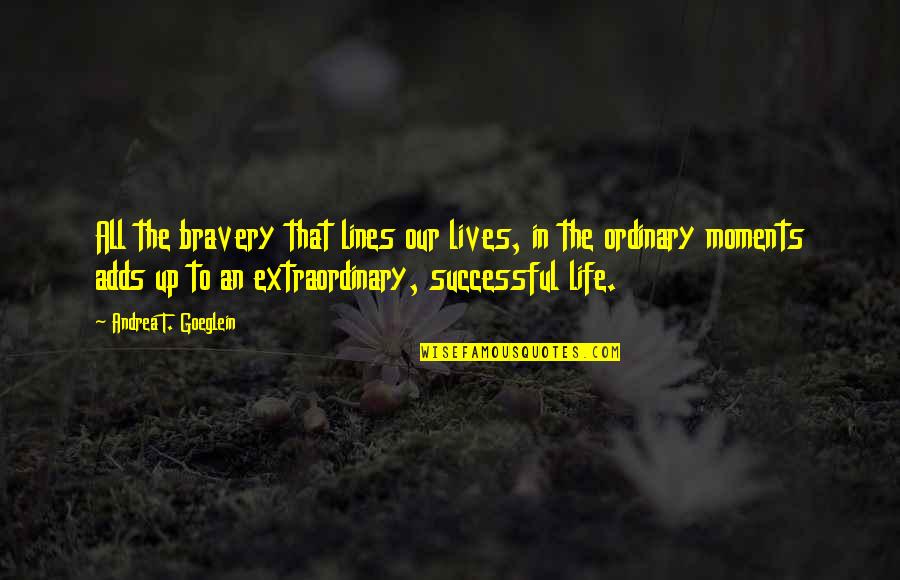 Unalome Quotes By Andrea T. Goeglein: All the bravery that lines our lives, in Unalome Quotes By Andrea T. Goeglein: All the bravery that lines our lives, in