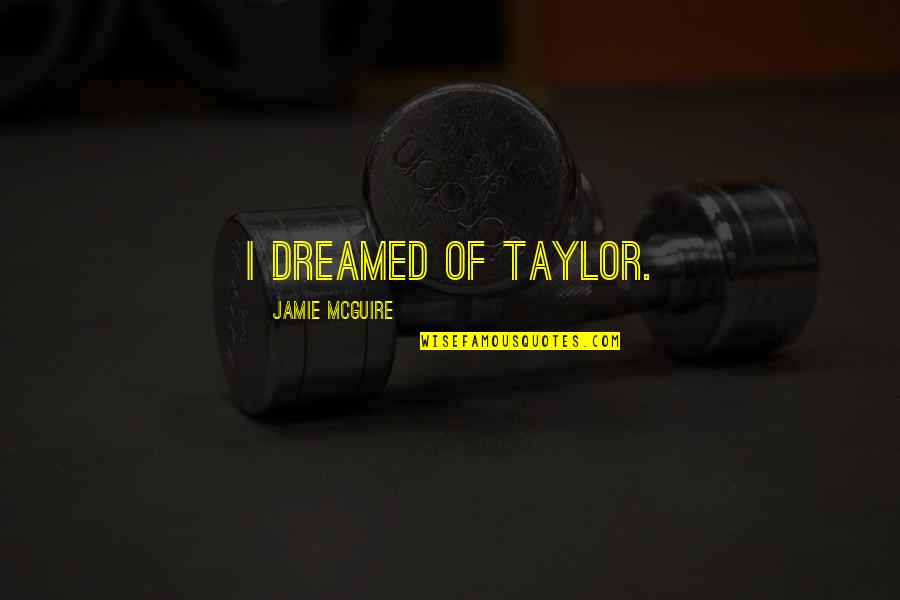 Unalome Symbol Quotes By Jamie McGuire: I dreamed of Taylor.
