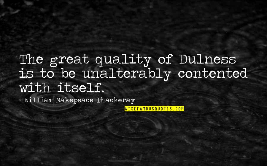 Unalterably Quotes By William Makepeace Thackeray: The great quality of Dulness is to be