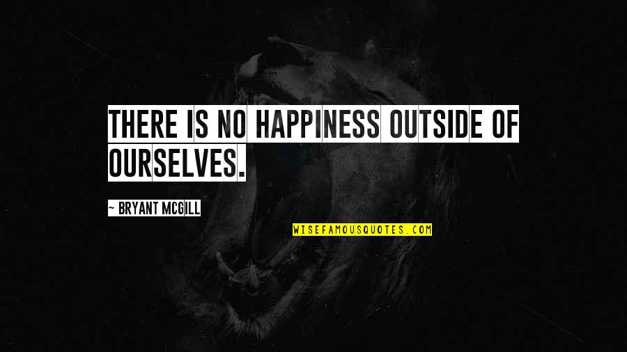 Unaltered Fossils Quotes By Bryant McGill: There is no happiness outside of ourselves. Unaltered Fossils Quotes By Bryant McGill: There is no happiness outside of ourselves.