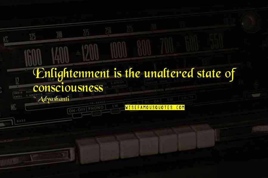 Unaltered Quotes By Adyashanti: Enlightenment is the unaltered state of consciousness