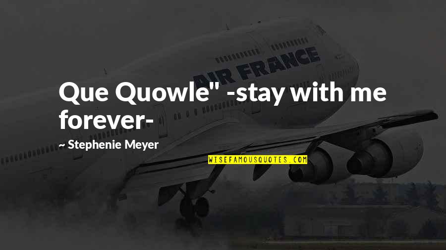 Unaltered Quotes By Stephenie Meyer: Que Quowle" -stay with me forever-