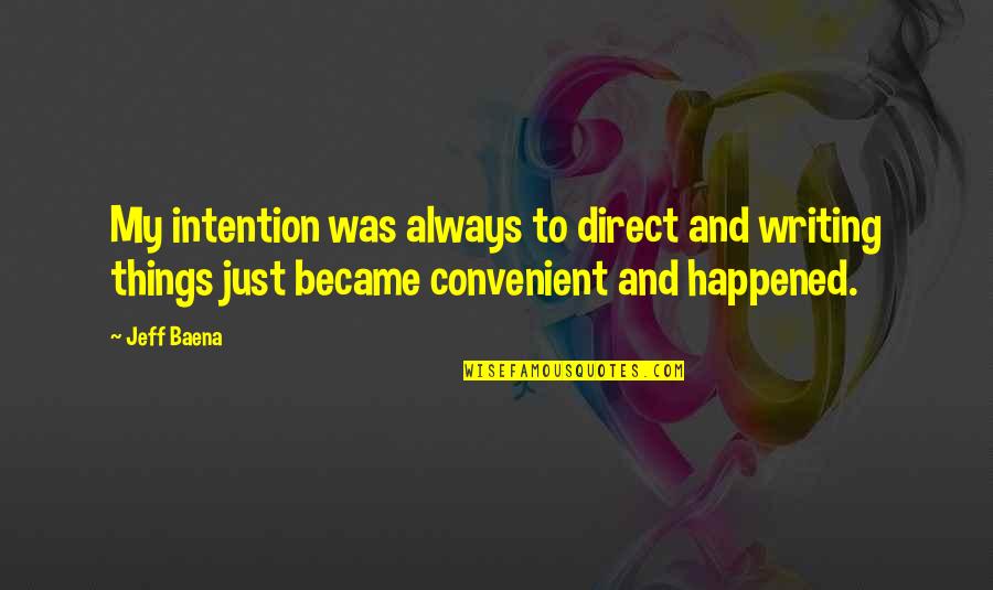 Unam Quotes By Jeff Baena: My intention was always to direct and writing Unam Quotes By Jeff Baena: My intention was always to direct and writing