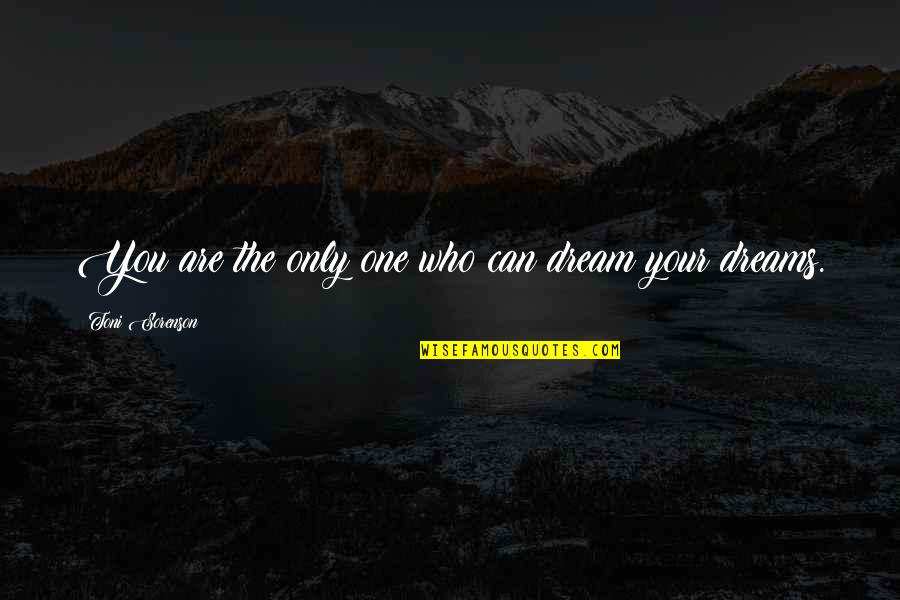 Unam Quotes By Toni Sorenson: You are the only one who can dream Unam Quotes By Toni Sorenson: You are the only one who can dream