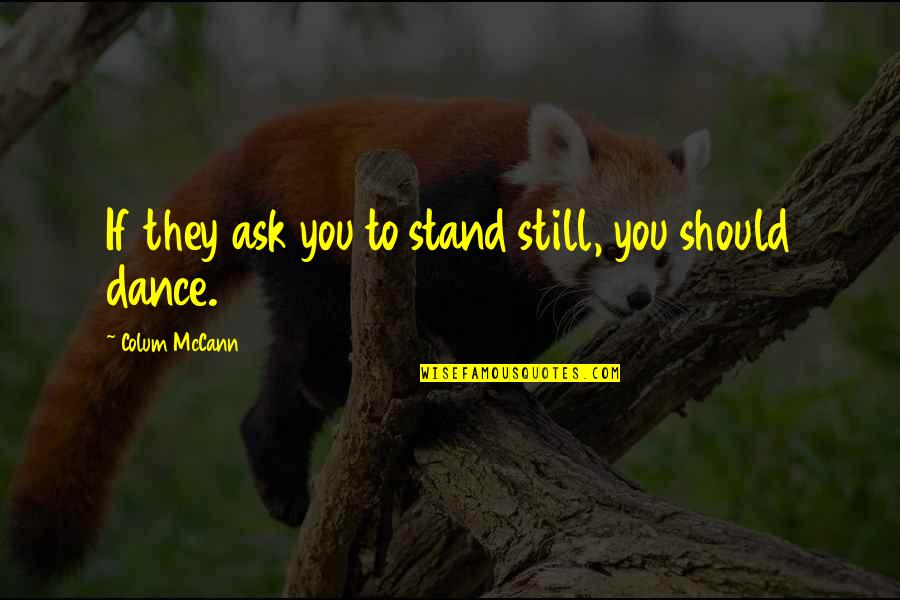Unambiguously Define Quotes By Colum McCann: If they ask you to stand still, you