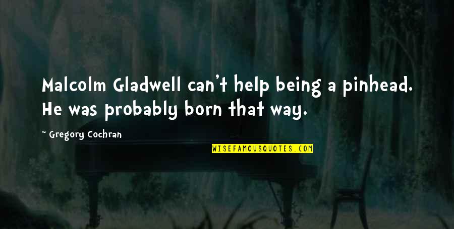 Unambiguously Define Quotes By Gregory Cochran: Malcolm Gladwell can't help being a pinhead. He