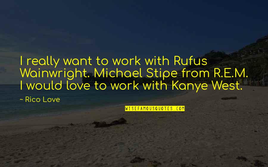 Unambitious Guys Quotes By Rico Love: I really want to work with Rufus Wainwright. Unambitious Guys Quotes By Rico Love: I really want to work with Rufus Wainwright.