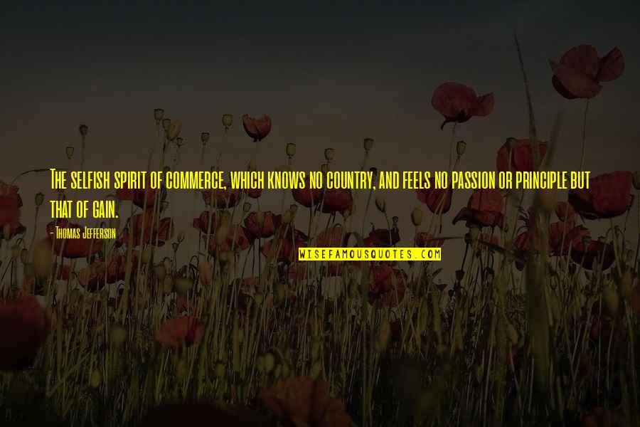Unambitious Guys Quotes By Thomas Jefferson: The selfish spirit of commerce, which knows no Unambitious Guys Quotes By Thomas Jefferson: The selfish spirit of commerce, which knows no