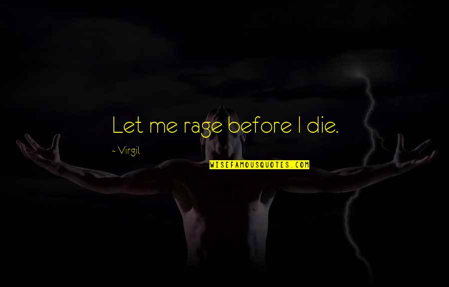 Unambitious Men Quotes By Virgil: Let me rage before I die.