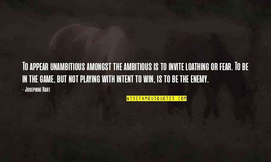 Unambitious Quotes By Josephine Hart: To appear unambitious amongst the ambitious is to