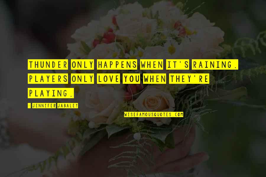 Unambivalently Quotes By Jennifer Jabaley: Thunder only happens when it's raining. Players only Unambivalently Quotes By Jennifer Jabaley: Thunder only happens when it's raining. Players only