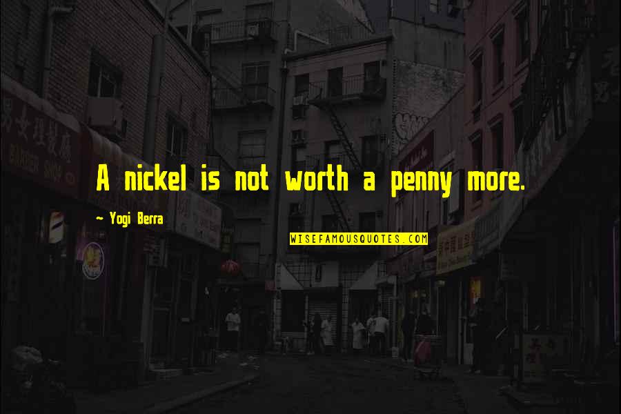 Unambivalently Quotes By Yogi Berra: A nickel is not worth a penny more.