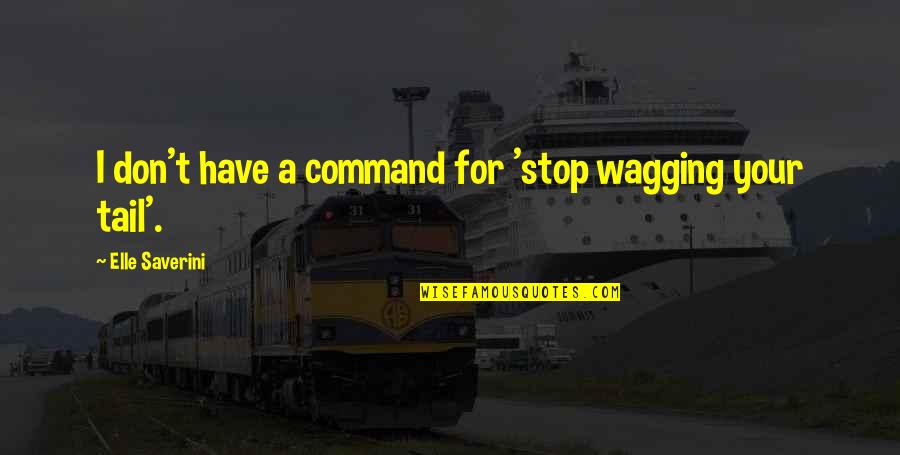 Unamerican Def Quotes By Elle Saverini: I don't have a command for 'stop wagging Unamerican Def Quotes By Elle Saverini: I don't have a command for 'stop wagging