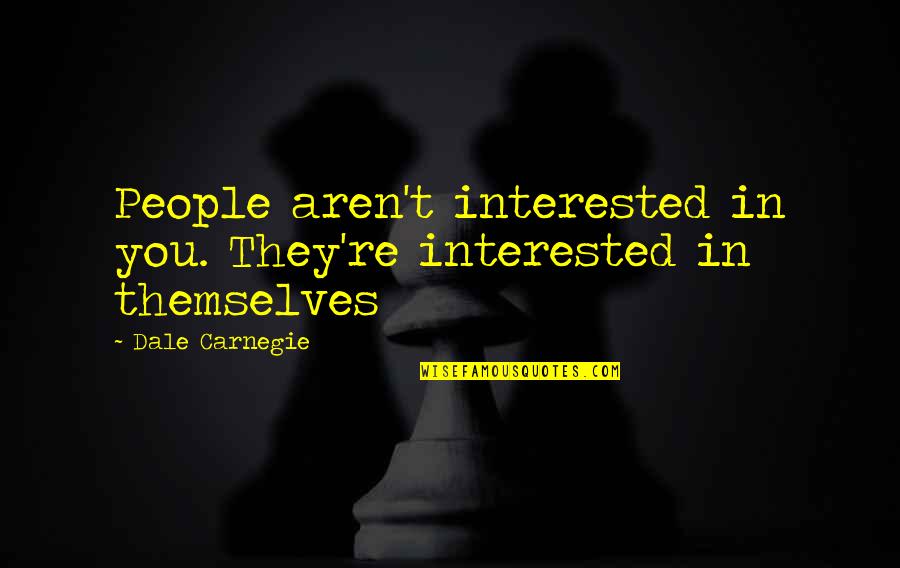 Unamerican Quotes By Dale Carnegie: People aren't interested in you. They're interested in