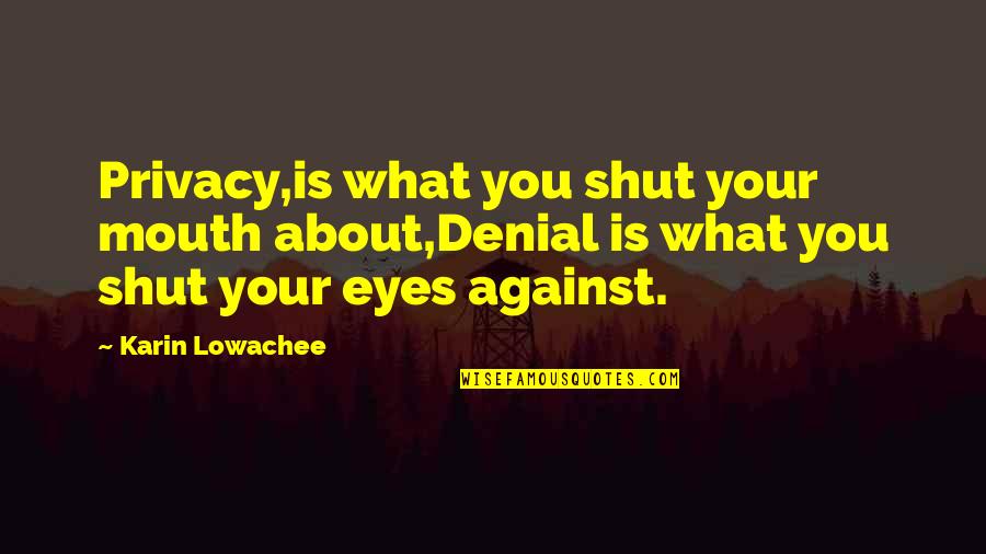 Unamericans Hhh Quotes By Karin Lowachee: Privacy,is what you shut your mouth about,Denial is