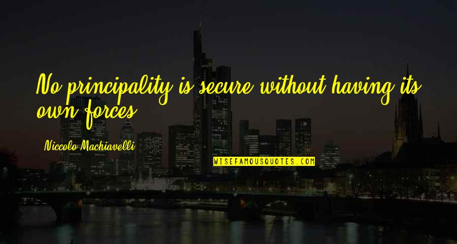 Unamet Quotes By Niccolo Machiavelli: No principality is secure without having its own