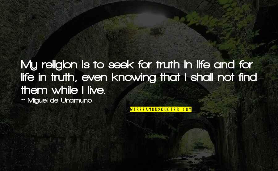 Unamuno Miguel Quotes By Miguel De Unamuno: My religion is to seek for truth in Unamuno Miguel Quotes By Miguel De Unamuno: My religion is to seek for truth in