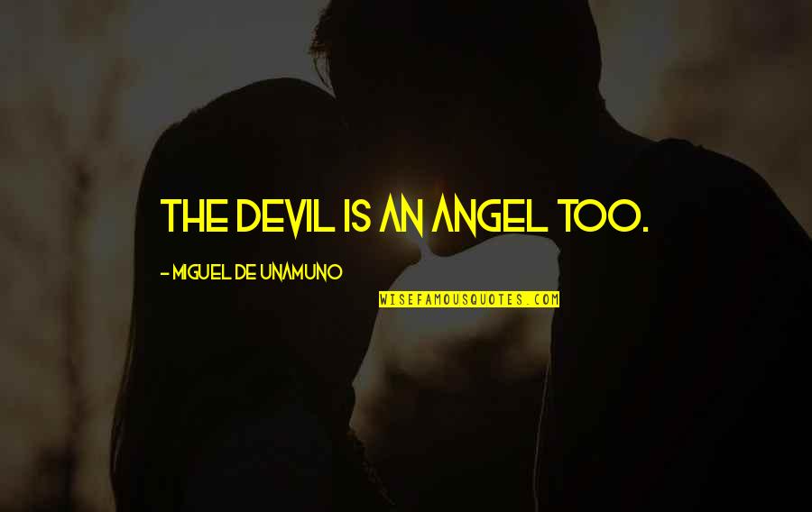 Unamuno Miguel Quotes By Miguel De Unamuno: The devil is an angel too. Unamuno Miguel Quotes By Miguel De Unamuno: The devil is an angel too.