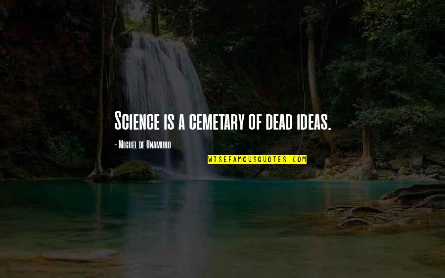 Unamuno Miguel Quotes By Miguel De Unamuno: Science is a cemetary of dead ideas. Unamuno Miguel Quotes By Miguel De Unamuno: Science is a cemetary of dead ideas.