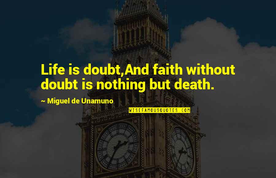 Unamuno Miguel Quotes By Miguel De Unamuno: Life is doubt,And faith without doubt is nothing Unamuno Miguel Quotes By Miguel De Unamuno: Life is doubt,And faith without doubt is nothing