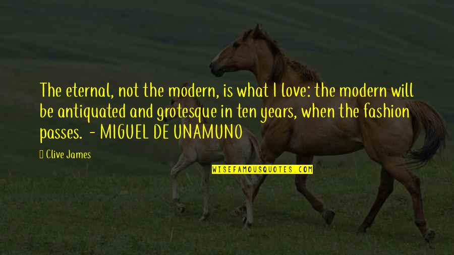 Unamuno Quotes By Clive James: The eternal, not the modern, is what I