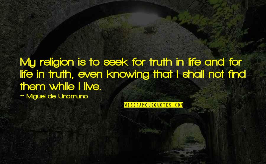Unamuno Quotes By Miguel De Unamuno: My religion is to seek for truth in