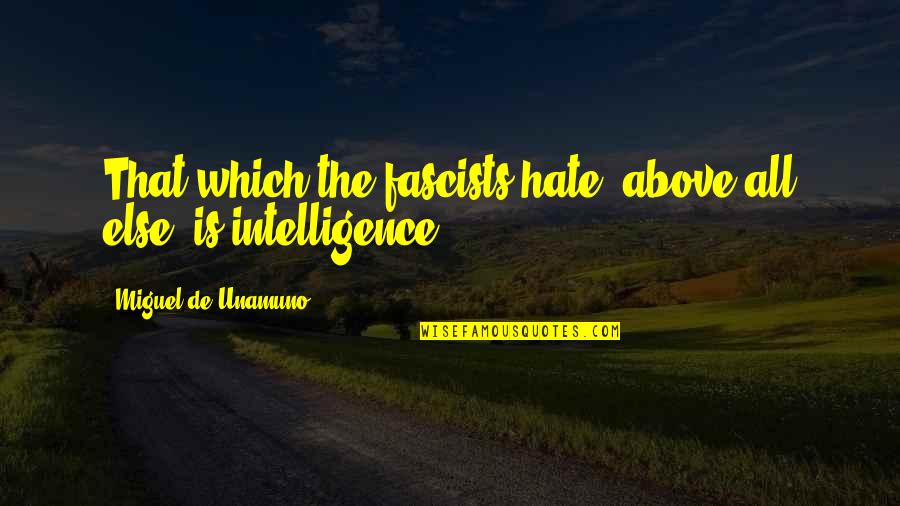 Unamuno Quotes By Miguel De Unamuno: That which the fascists hate, above all else,