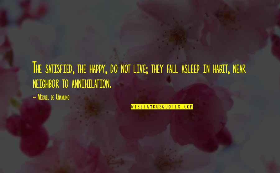 Unamuno Quotes By Miguel De Unamuno: The satisfied, the happy, do not live; they