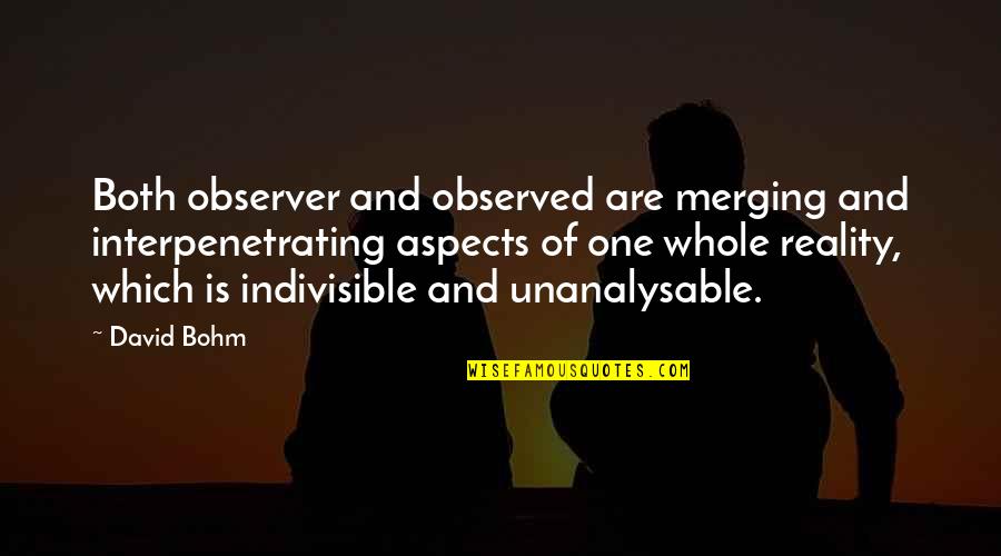 Unanalysable Quotes By David Bohm: Both observer and observed are merging and interpenetrating